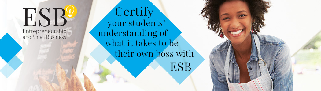 ESB - Entrepreneurship and Small Business: Certify&nbsp;your students&rsquo; understanding of what it takes to be their own boss with ESB