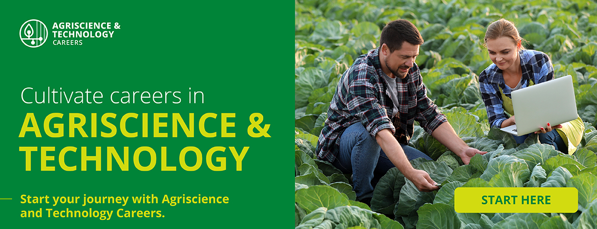 Agriscience & Technology: Cultivate careers in Agriscience & Technology. Start your journey with&nbsp;Agriscience & Technology Careers.